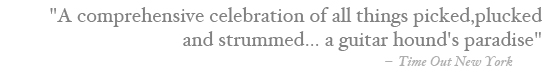 A comprehensive celebration of all things picked, plucked and strummed… a guitar hound's paradise – Time Out New York
